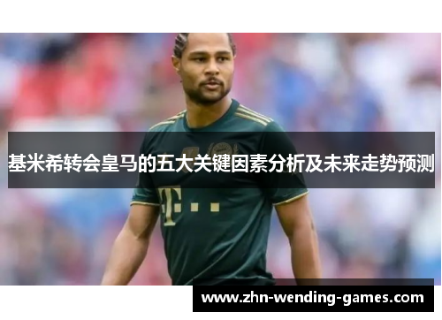 基米希转会皇马的五大关键因素分析及未来走势预测