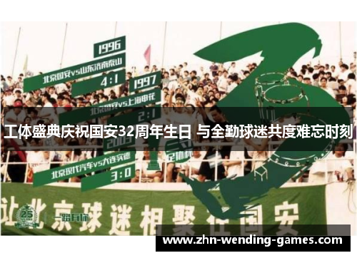 工体盛典庆祝国安32周年生日 与全勤球迷共度难忘时刻