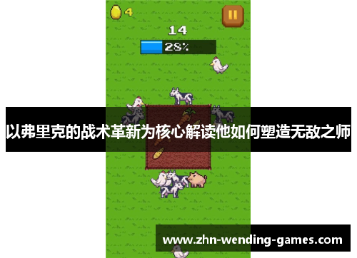 以弗里克的战术革新为核心解读他如何塑造无敌之师 以弗里克的战术革新为核心解读他如何塑造无敌之师