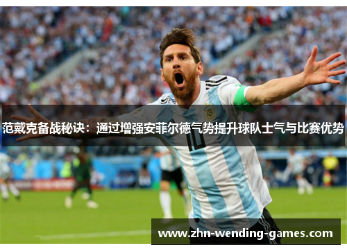 范戴克备战秘诀:通过增强安菲尔德气势提升球队士气与比赛优势 范戴克备战秘诀:通过增强安菲尔德气势提升球队士气与比赛优势