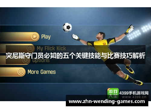 突尼斯守门员必知的五个关键技能与比赛技巧解析