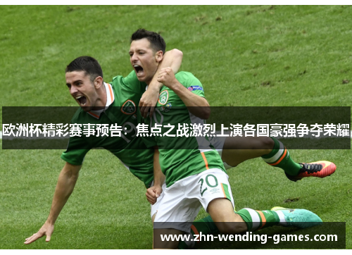 欧洲杯精彩赛事预告:焦点之战激烈上演各国豪强争夺荣耀 欧洲杯精彩赛事预告:焦点之战激烈上演各国豪强争夺荣耀