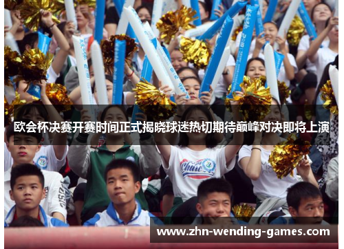 欧会杯决赛开赛时间正式揭晓球迷热切期待巅峰对决即将上演