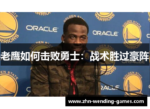 老鹰如何击败勇士：战术胜过豪阵