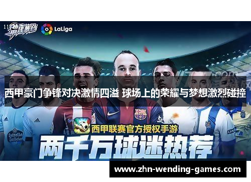 西甲豪门争锋对决激情四溢 球场上的荣耀与梦想激烈碰撞