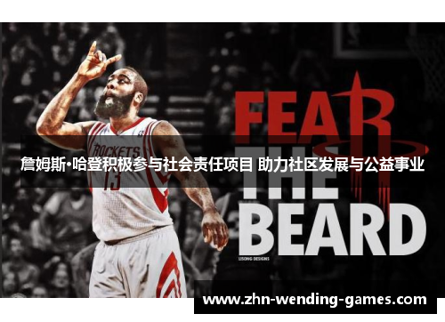 詹姆斯·哈登积极参与社会责任项目 助力社区发展与公益事业